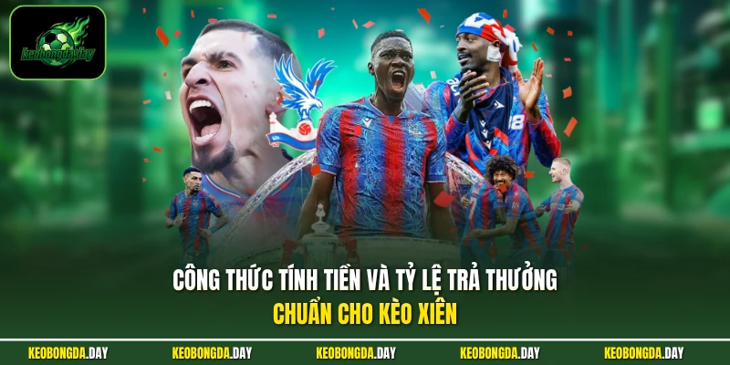 Công thức tính tiền và tỷ lệ trả thưởng chuẩn cho kèo xiên 