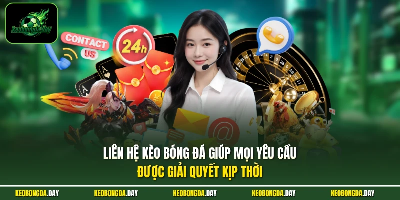 Liên hệ KÈO BÓNG ĐÁ giúp mọi yêu cầu được giải quyết kịp thời