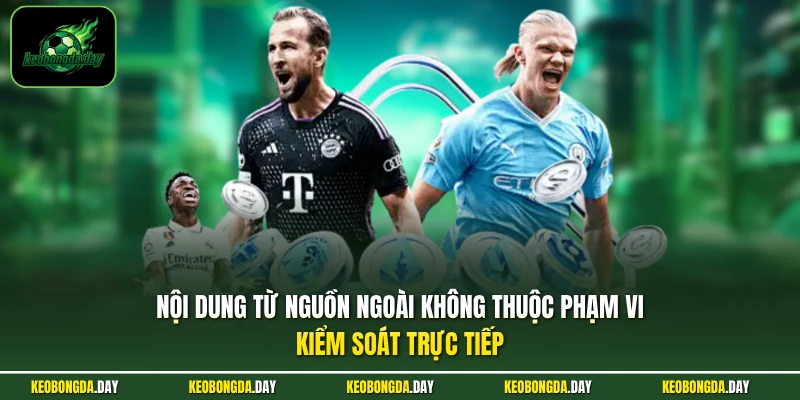 Nội dung từ nguồn ngoài không thuộc phạm vi kiểm soát trực tiếp