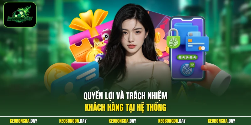 Quyền lợi và trách nhiệm khách hàng tại hệ thống