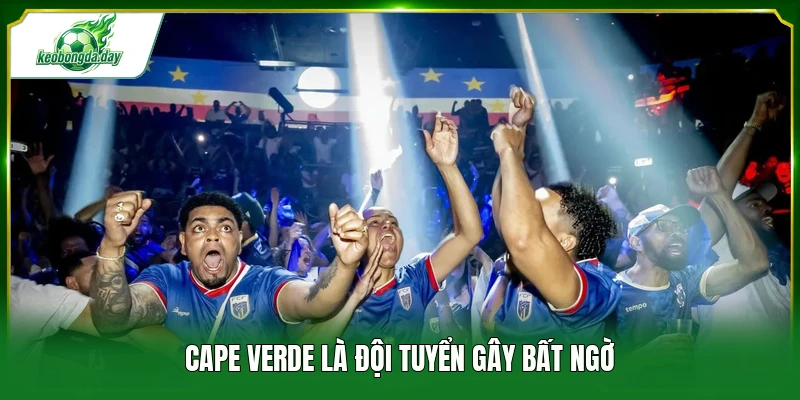 Cape Verde là đội tuyển gây bất ngờ