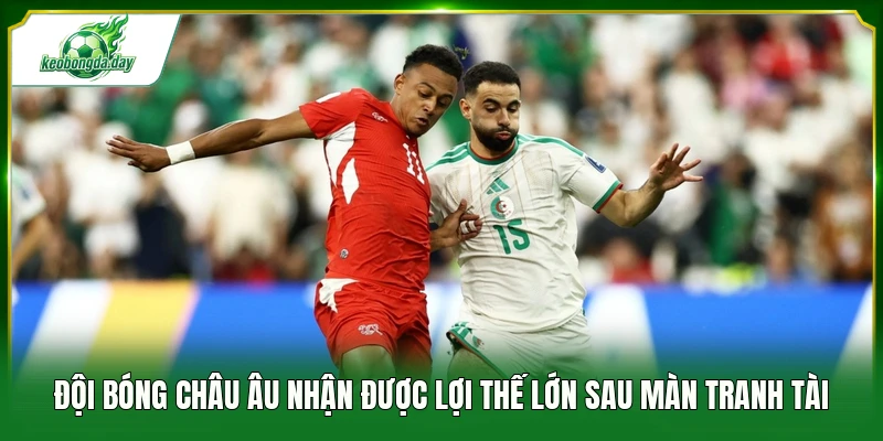 Đội bóng châu Âu nhận được lợi thế lớn sau màn tranh tài