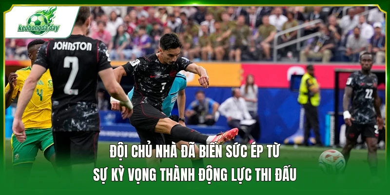 Đội chủ nhà đã biến sức ép từ sự kỳ vọng thành động lực thi đấu