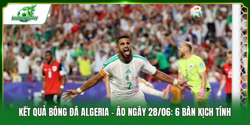 kết quả bóng đá Algeria - Áo ngày 28/06
