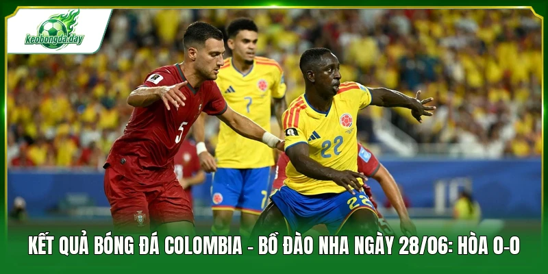 Kết quả bóng đá Colombia - Bồ Đào Nha ngày 28/06
