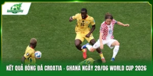 kết quả bóng đá Croatia - Ghana ngày 28/06