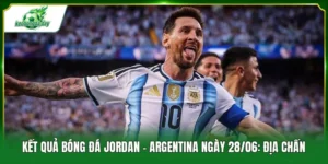 Kết quả bóng đá Jordan - Argentina ngày 28/06