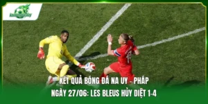 Kết quả bóng đá Na Uy - Pháp ngày 27/06