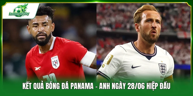 Kết quả bóng đá Panama - Anh ngày 28/06 hiệp đầu