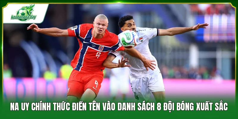Na Uy chính thức điền tên vào danh sách 8 đội bóng xuất sắc