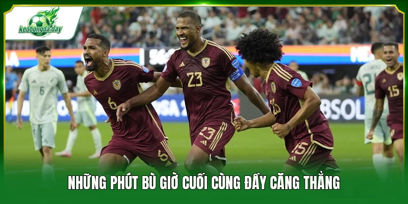 Những phút bù giờ cuối cùng đầy căng thẳng