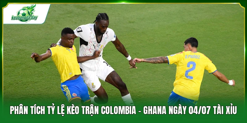 Phân tích tỷ lệ kèo trận Colombia - Ghana ngày 04/07 tài xỉu