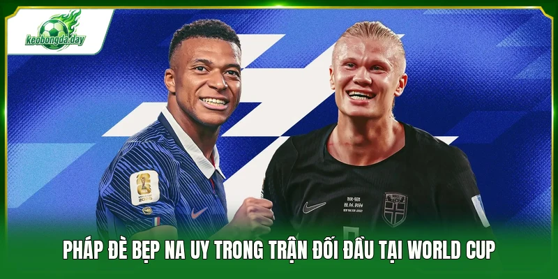Pháp đè bẹp Na Uy trong trận đối đầu tại World Cup