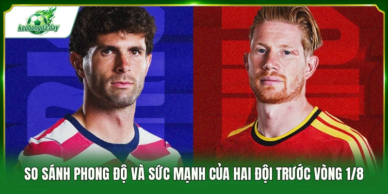 So sánh phong độ và sức mạnh của hai đội trước vòng 1/8