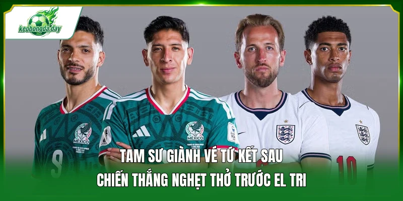 Tam sư giành vé tứ kết sau chiến thắng nghẹt thở trước El Tri 