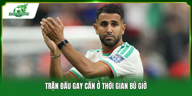 Trận đấu gay cấn ở thời gian bù giờ