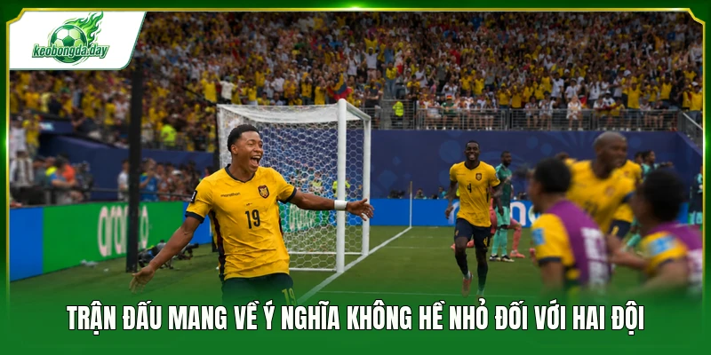 Trận đấu mang về ý nghĩa không hề nhỏ đối với hai đội