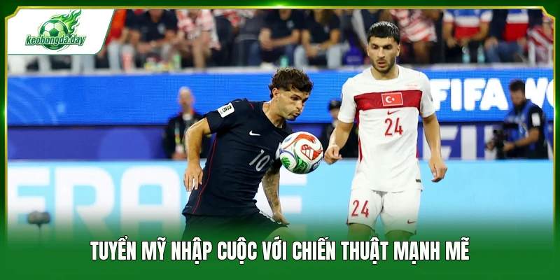 Tuyển Mỹ nhập cuộc với chiến thuật mạnh mẽ