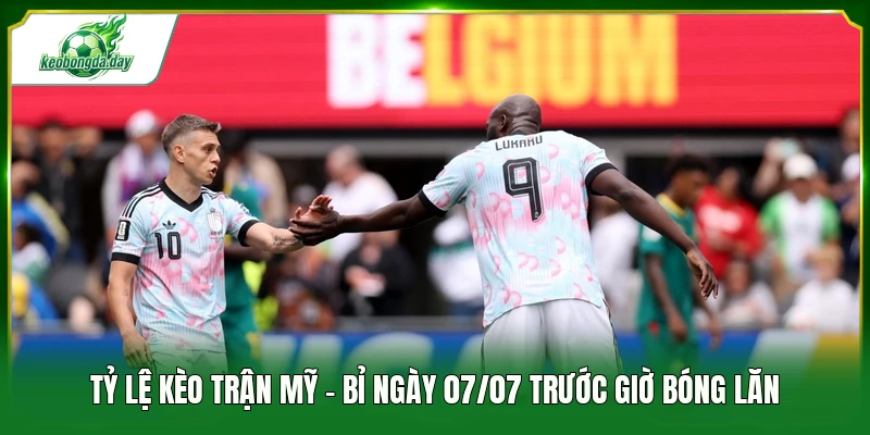 Tỷ lệ kèo trận Mỹ - Bỉ ngày 07/07